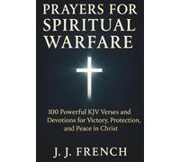 Prayers for Spiritual Warfare: 100 Powerful KJV Bible Verses and Devotions for Victory, Protection, and Peace in Christ
