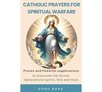 Prayers for Spiritual Warfare: Proven and Powerful Supplications to overcome the occult, generational spirits, sins and more.