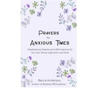 Prayers for the Anxious Heart: Meditations, Affirmations and Poems to Calm Your Soul