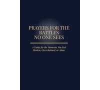 Prayers for the Battles No One Sees: A Guide for the Moments You Feel Broken, Overwhelmed, or Alone