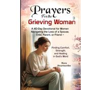 Prayers for the Grieving Woman: A 40-Day Devotional for Women Navigating the Loss of a Spouse, Child, Parent, or Friend - Finding Comfort, Strength, and Healing in God's Word