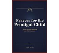 Prayers for the Prodigal Child: Prayer for Parents Believing in their Child's Restoration (The Praying Parent Collection)