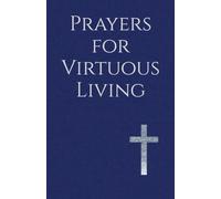 Prayers for Virtuous Living: Powerful Words for a Life of Holiness, Faith, and Obedience