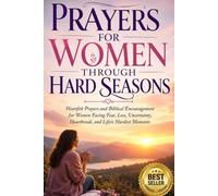 Prayers for Women Through Hard Seasons: Heartfelt Prayers and Biblical Encouragement for Women Facing Fear, Loss, Uncertainty, Heartbreak, and Life’s Hardest Moments