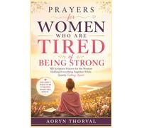 Prayers for Women Who Are Tired of Being Strong: 40 Scripture Prayers for the Woman Holding Everything Together While Quietly Falling Apart (Honest Prayers Series By Aoryn Thorval)