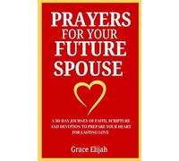 PRAYERS FOR YOUR FUTURE SPOUSE: A 30-Day Journey of Faith, Scripture, and Devotion to Prepare Your Heart for Lasting Love