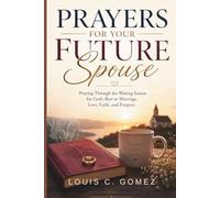 Prayers for Your Future Spouse: Praying Through the Waiting Season for God's Best in Marriage, Love, Faith, and Purpose