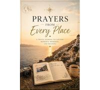 Prayers from Every Place: A Travel Journal to Capture Memories, Photos, and Meaningful Moments: A Guided Travel Memory Book to Add Photos, Write ... Capture Personal Prayers from Each Journey