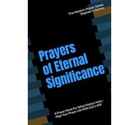 Prayers of Eternal Significance: A Prayer Reset For What Matters Most - Align Your Prayer Life With God's Will (The Wisdom Prayer Series)