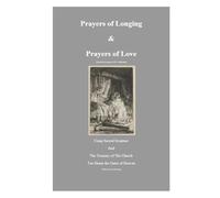 Prayers of Longing Prayers of Love: Using Sacred Scripture and the Treasury of the Church too Storm the Gates of Heaven