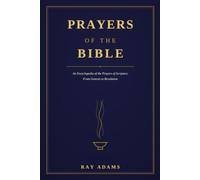 Prayers of the Bible: An Encyclopedia of the Prayers of Scripture, From Genesis to Revelation