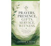 Prayers. Presence. Gifts. Service. Witness.: A Wesleyan Guide to Church Membership and Belonging
