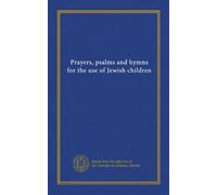 Prayers, psalms and hymns for the use of Jewish children