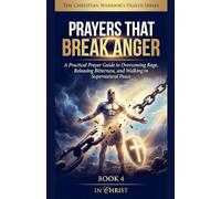 Prayers That Break Anger. A Practical Prayer Guide to Overcoming Rage and Walking in Peace: 4 (The Christian Warrior's Prayer)