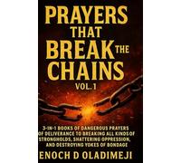 PRAYERS THAT BREAK CHAINS (VOL.1): 3-IN-1 BOOKS OF DANGEROUS PRAYERS OF DELIVERANCE TO BREAKING ALL KIND OF STRONGHOLDS, SHATTERING OPPRESSION, AND DESTROYING YOKES OF BONDAGE