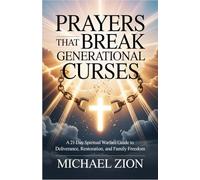 Prayers That Break Generational Curses: A 21-Day Spiritual Warfare Guide to Deliverance, Restoration, and Family Freedom