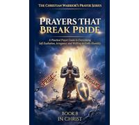Prayers That Break Pride. A Practical Prayer Guide to Overcoming Self-Exaltation, Arrogance, and Walking in Godly Humility: 8 (The Christian Warrior's Prayer)