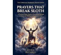 Prayers That Break Sloth. A Practical Prayer Guide to Overcoming Spiritual Lethargy and Walking in Divine Purpose: 6 (The Christian Warrior's Prayer)