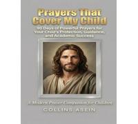 Prayers That Cover My Child: 90 Days of Powerful Prayers for Your Child's Protection, Guidance, and Academic Success