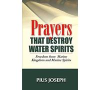 Prayers that Destroy Water Spirits: Freedom from marine Kingdom and Marine Spirits