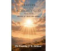 PRAYERS THAT MOVE ALMIGHTY GOD TO ACTION: Prayers of Jesus and Humans