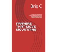 PRAYERS THAT MOVE MOUNTAINS: A Prayer Guide Packed With Scriptures, Real Testimonies, and Breakthroughs for Healing, Finances, Family, and More