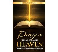 Prayers That Reach Heaven: Unlocking God's Blessings Through Prayer