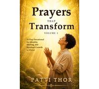 Prayers That Transform, Volume 1: 31-Day Devotional for Identity, Healing, and Spiritual Growth in Christ