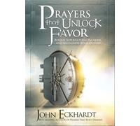 Prayers That Unlock Favor: Release Supernatural Increase and Accelerate Your Destiny