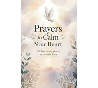 Prayers to Calm Your Heart: 30 Days to Rest, Peace, and Trust in Jesus