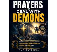 Prayers to Deal with Demons: Powerful Spiritual Warfare Prayers to Rout Demons, Break Strongholds, Overcome the Enemy, and Walk in God's Victory