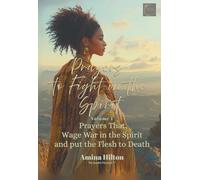 Prayers to Fight in the Spirit: Prayers That Wage War in the Spirit and Put the Flesh to Death