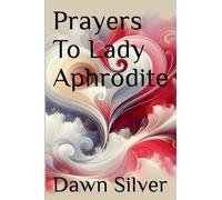 Prayers To Lady Aphrodite: 6 (Prayers to the Greek Pantheon)