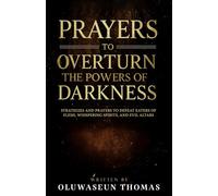 Prayers to Overturn the Powers of Darkness: Strategies and Prayers to Defeat Eaters of Flesh, Whispering Spirits, and Evil Altars