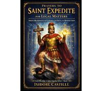 PRAYERS TO SAINT EXPEDITE FOR LEGAL MATTERS: SWIFT BLESSINGS FOR COURTS, JUSTICE AND RESOLUTION (Swift Blessings: A Saint Expedite Series)