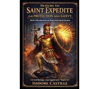 PRAYERS TO SAINT EXPEDITE FOR PROTECTION AND SAFETY: SWIFT BLESSINGS FOR SHELTER FROM HARM (Swift Blessings: A Saint Expedite Series)