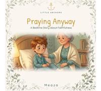 Praying Anyway: The Story of Daniel - A Little Anchors Bedtime Bible Story About Prayer (Ages 4-8)
