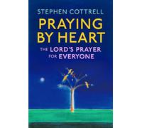 Praying by Heart: The Lord's Prayer for Everyone