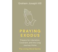 Praying Exodus: Prayers for Liberation, Covenant, and the Long Journey Home: 2 (The Living Word Series)