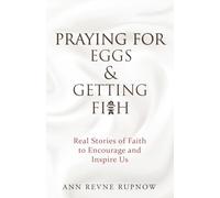 Praying for Eggs & Getting Fish: Real Stories of Faith to Encourage and Inspire Us