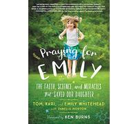Praying for Emily : The Faith, Science, and Miracles that Saved Our Daughter