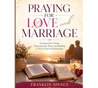 PRAYING FOR LOVE AND MARRIAGE: Trusting God's Timing, Preparing Your Heart, and Building a Christ-Centered Relationship