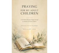 Praying for My Adult Children: A 52-W hristian Prayer Journal for Mothers to Release Worry, Trust God, and Pray with Hope for Their Grown Children