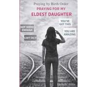 Praying for My Eldest Daughter: A Prayer Guide for the Unique Pressures and Calling of Firstborn Girls (Praying By Birth Order)