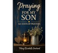 Praying for My Son: 365 Days of Prayers for His Protection, Purpose, Strength, and Faith