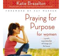 Praying for Purpose for Women: A Prayer Experience That Will Change Your Life Forever