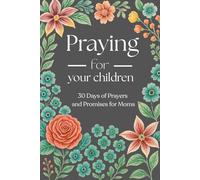 Praying for Your Children: 30 Days of Prayers and Promises for Moms