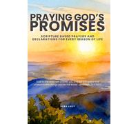 Praying God's Promises: SCRIPTURE BASED PRAYERS AND DECLARATIONS FOR EVERY SEASON OF LIFE
