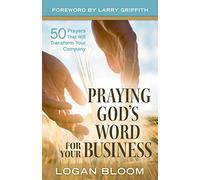 Praying God's Word for Your Business: 50 Prayers That Will Transform Your Company