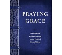 Praying Grace: 55 Meditations and Declarations on the Finished Work of Christ